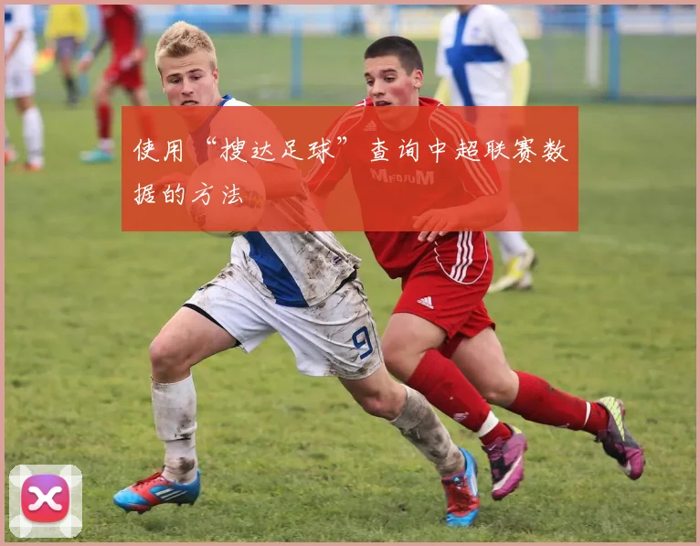 使用“搜达足球”查询中超联赛数据的方法