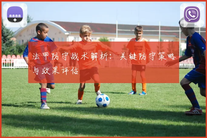 法甲防守战术解析：关键防守策略与效果评估